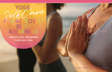 SELF CARE CATEGORY: SELF CARE RITUALS; SUB CATEGORY: YOGA; BLOG POST ARTICLE SUBJECT: YOGA FOR IMPROVED SELF AWARENESS