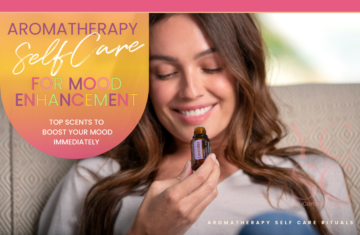SELF CARE CATEGORY: SELF CARE RITUALS; SUB CATEGORY: AROMATHERAPY; BLOG POST ARTICLE SUBJECT: AROMATHERAPY for mood enhancement