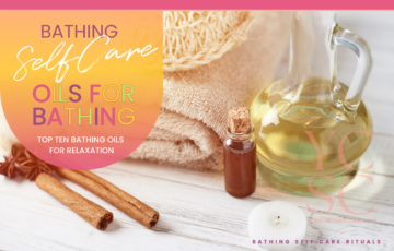 SELF CARE CATEGORY: SELF CARE RITUALS; SUB CATEGORY: BATHING; BLOG POST ARTICLE SUBJECT: OILS FOR BATHING