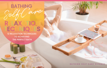 SELF CARE CATEGORY: SELF CARE RITUALS; SUB CATEGORY: BATHING; BLOG POST ARTICLE SUBJECT: RELAXATION TECHNIQUES